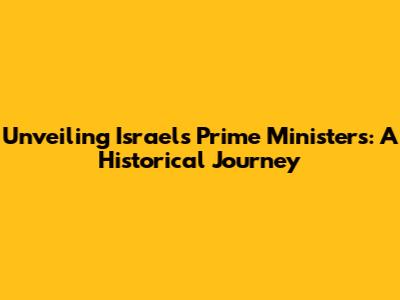 Unveiling Israel's Prime Ministers: A Historical Journey