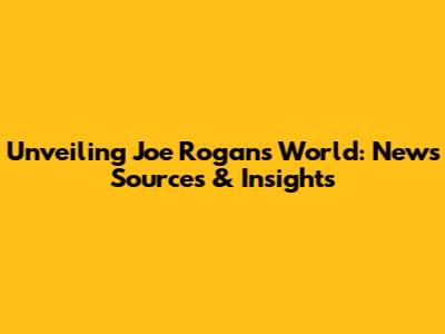 Unveiling Joe Rogan's World: News Sources & Insights