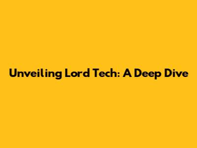 Unveiling Lord Tech: A Deep Dive