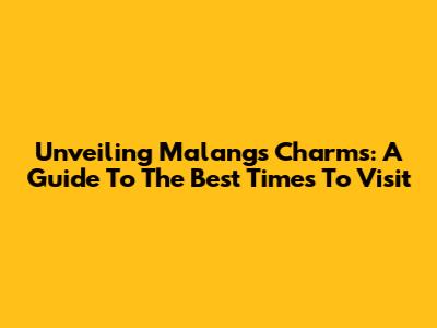 Unveiling Malang's Charms: A Guide To The Best Times To Visit