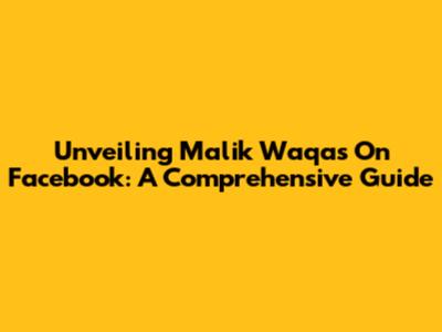 Unveiling Malik Waqas On Facebook: A Comprehensive Guide