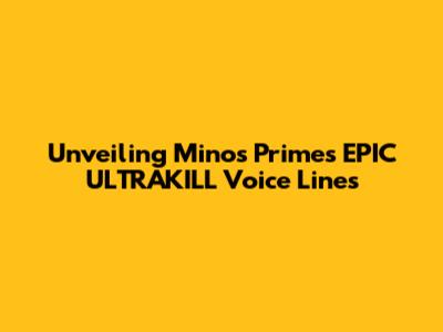 Unveiling Minos Prime's EPIC ULTRAKILL Voice Lines