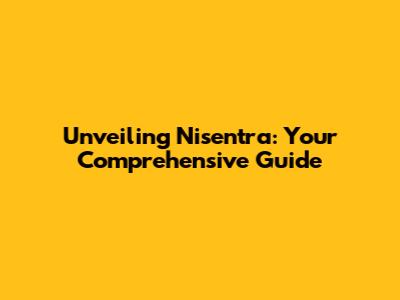 Unveiling Nisentra: Your Comprehensive Guide