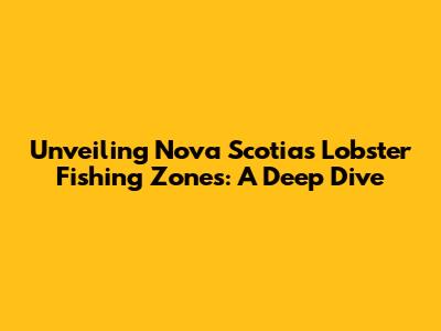 Unveiling Nova Scotia's Lobster Fishing Zones: A Deep Dive