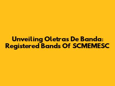 Unveiling Oletras De Banda: Registered Bands Of SCMEMESC