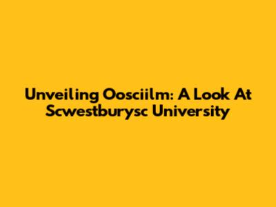 Unveiling Oosciilm: A Look At Scwestburysc University
