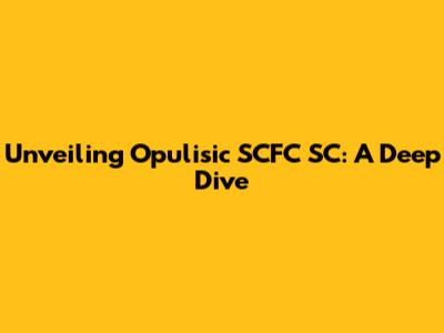 Unveiling Opulisic SCFC SC: A Deep Dive
