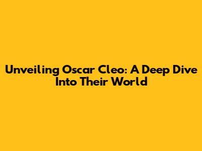 Unveiling Oscar Cleo: A Deep Dive Into Their World