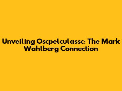 Unveiling Oscpelculassc: The Mark Wahlberg Connection