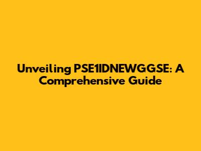 Unveiling PSE1IDNEWGGSE: A Comprehensive Guide