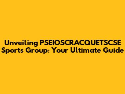 Unveiling PSEIOSCRACQUETSCSE Sports Group: Your Ultimate Guide