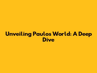 Unveiling Paulo's World: A Deep Dive