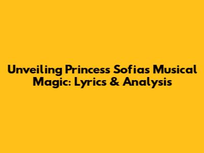 Unveiling Princess Sofia's Musical Magic: Lyrics & Analysis