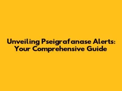 Unveiling Pseigrafanase Alerts: Your Comprehensive Guide