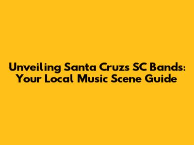Unveiling Santa Cruz's SC Bands: Your Local Music Scene Guide
