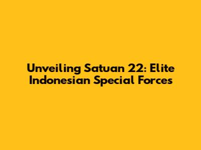 Unveiling Satuan 22: Elite Indonesian Special Forces