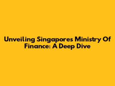 Unveiling Singapore's Ministry Of Finance: A Deep Dive
