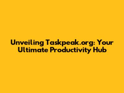 Unveiling Taskpeak.org: Your Ultimate Productivity Hub