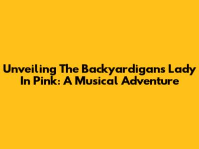 Unveiling The Backyardigans' Lady In Pink: A Musical Adventure