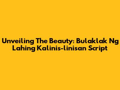 Unveiling The Beauty: 'Bulaklak Ng Lahing Kalinis-linisan' Script