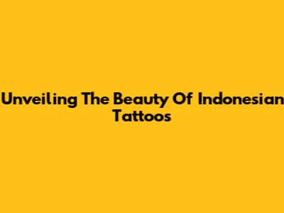 Unveiling The Beauty Of Indonesian Tattoos