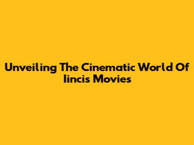 Unveiling The Cinematic World Of Iincis Movies