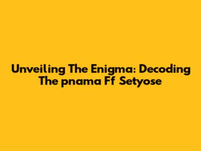 Unveiling The Enigma: Decoding The 'pnama Ff Setyose'
