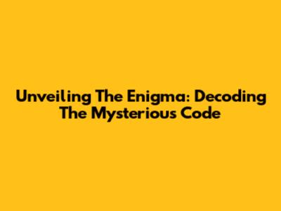 Unveiling The Enigma: Decoding The Mysterious Code
