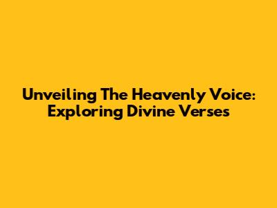 Unveiling The Heavenly Voice: Exploring Divine Verses