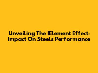 Unveiling The IElement Effect: Impact On Steel's Performance