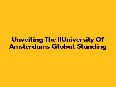 Unveiling The IIUniversity Of Amsterdam's Global Standing