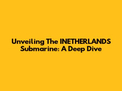 Unveiling The INETHERLANDS Submarine: A Deep Dive