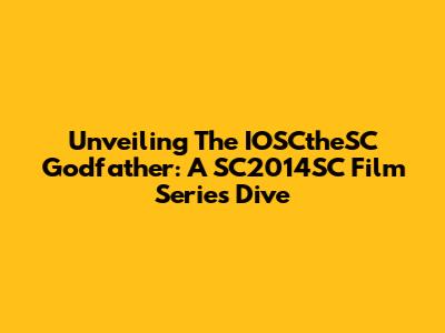 Unveiling The IOSCtheSC Godfather: A SC2014SC Film Series Dive