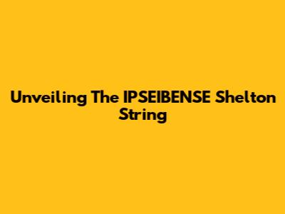 Unveiling The IPSEIBENSE Shelton String