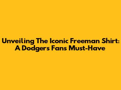 Unveiling The Iconic Freeman Shirt: A Dodgers Fan's Must-Have