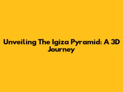 Unveiling The Igiza Pyramid: A 3D Journey