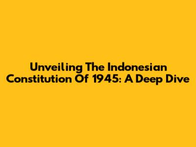 Unveiling The Indonesian Constitution Of 1945: A Deep Dive