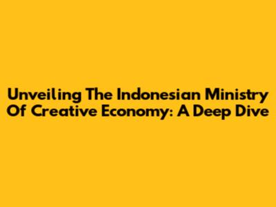 Unveiling The Indonesian Ministry Of Creative Economy: A Deep Dive