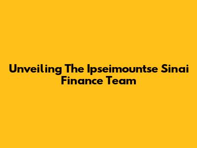 Unveiling The Ipseimountse Sinai Finance Team