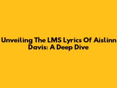 Unveiling The LMS Lyrics Of Aislinn Davis: A Deep Dive