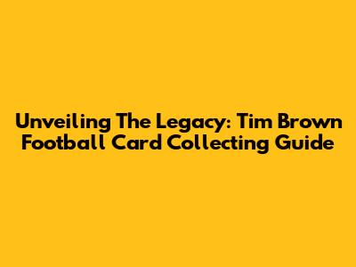 Unveiling The Legacy: Tim Brown Football Card Collecting Guide