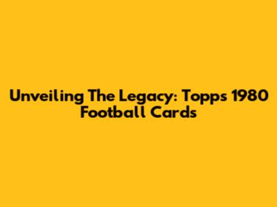 Unveiling The Legacy: Topps 1980 Football Cards