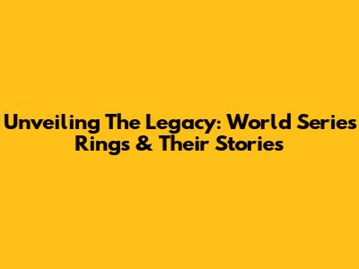 Unveiling The Legacy: World Series Rings & Their Stories