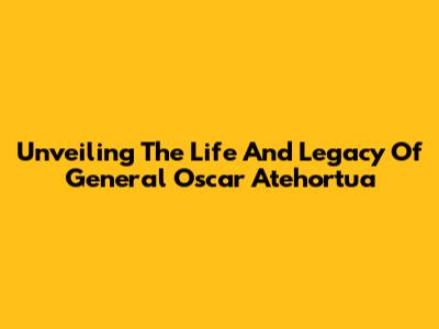 Unveiling The Life And Legacy Of General Oscar Atehortua