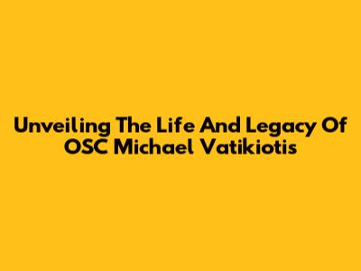 Unveiling The Life And Legacy Of OSC Michael Vatikiotis