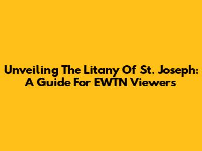 Unveiling The Litany Of St. Joseph: A Guide For EWTN Viewers