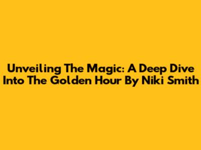 Unveiling The Magic: A Deep Dive Into 'The Golden Hour' By Niki Smith