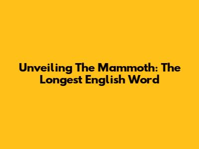 Unveiling The Mammoth: The Longest English Word