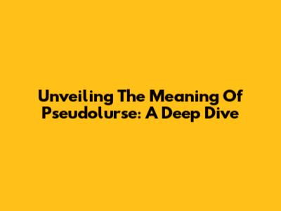 Unveiling The Meaning Of 'Pseudolurse': A Deep Dive