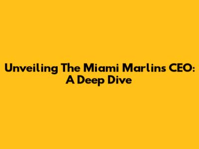 Unveiling The Miami Marlins CEO: A Deep Dive